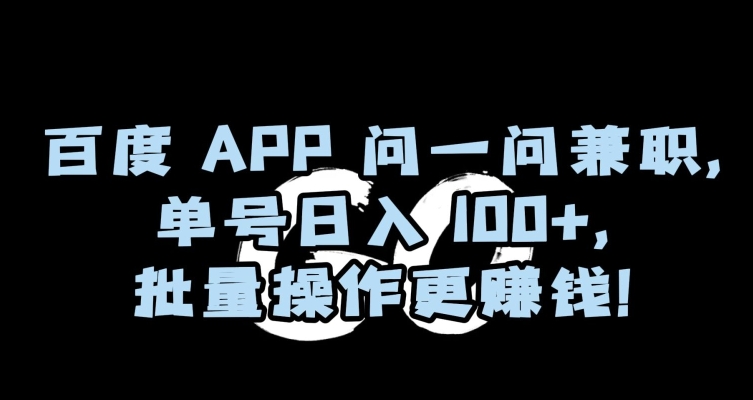 百度APP问一问兼职，单号日入100+，批量操作更赚钱【揭秘】-副业资源站 | 数域行者