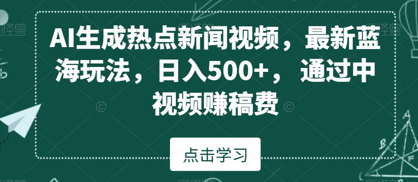 AI生成热点新闻视频，最新蓝海玩法，日入500+，通过中视频赚稿费【揭秘】-副业资源站 | 数域行者