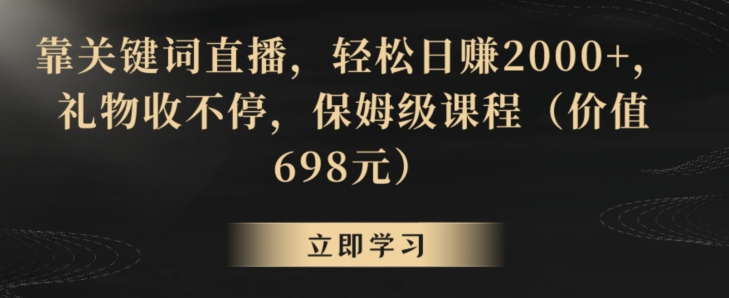 靠关键词直播，轻松日赚2000+，礼物收不停，保姆级课程（价值698元）【揭秘】-副业资源站 | 数域行者