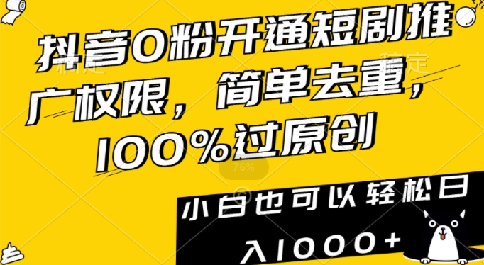 抖音0粉开通短剧推广权限，简单去重，100%过原创，小白也可以轻松日入1000+【揭秘】-副业资源站 | 数域行者