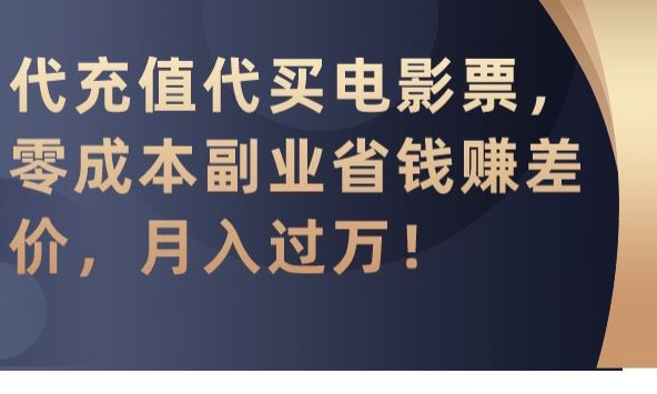 代充值代买电影票，零成本副业省钱赚差价，月入过万【揭秘】-副业资源站 | 数域行者