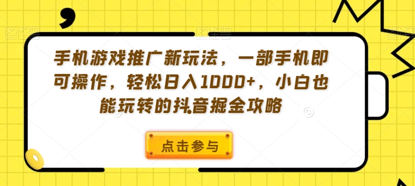 手机游戏推广新玩法，一部手机即可操作，轻松日入1000+，小白也能玩转的抖音掘金攻略【揭秘】-副业资源站 | 数域行者