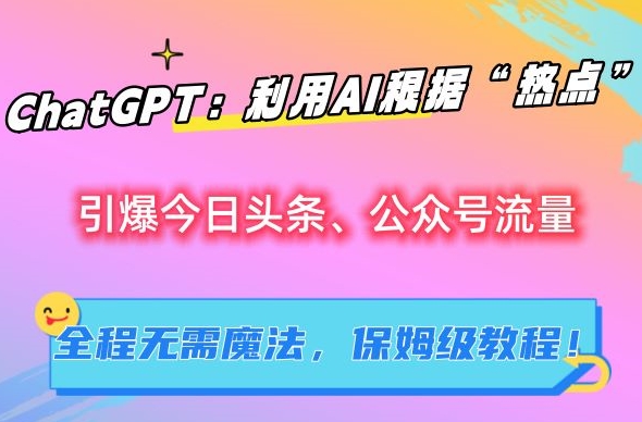 ChatGPT：利用AI根据“热点”引爆今日头条、公众号流量，无需魔法，保姆级教程【揭秘】-副业资源站 | 数域行者