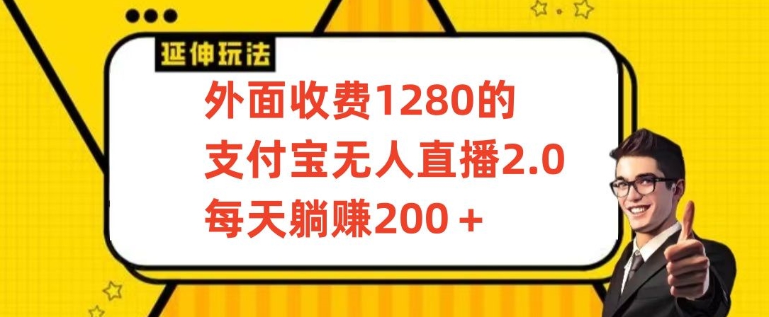 外面收费1280的支付宝无人直播2.0项目，每天躺赚200+，保姆级教程【揭秘】-副业资源站 | 数域行者