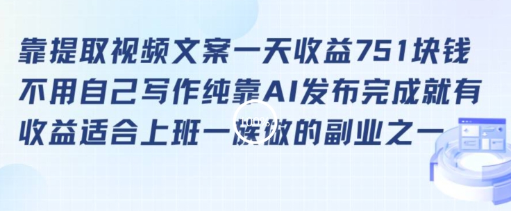 靠提取视频文案一天收益751块，适合上班一族做的副业【揭秘】-副业资源站 | 数域行者