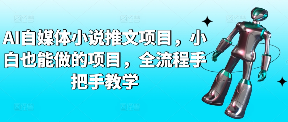 AI自媒体小说推文项目，小白也能做的项目，全流程手把手教学-副业资源站 | 数域行者