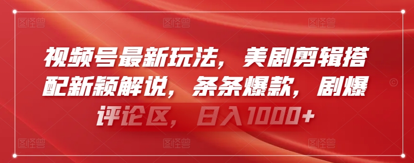 视频号最新玩法，美剧剪辑搭配新颖解说，条条爆款，剧爆评论区，日入1000+【揭秘】-副业资源站 | 数域行者