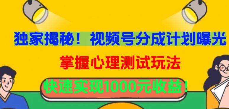 独家揭秘！视频号分成计划曝光，掌握心理测试玩法，快速实现1000元收益【揭秘】-副业资源站 | 数域行者