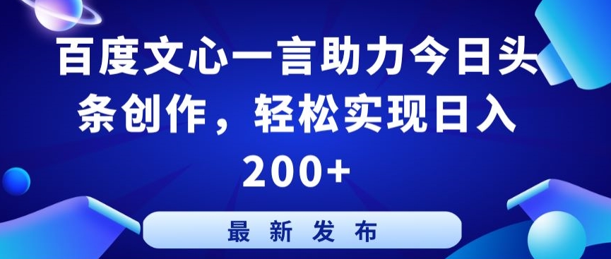 百度文心一言助力今日头条创作，轻松实现日入200+【揭秘】-副业资源站 | 数域行者