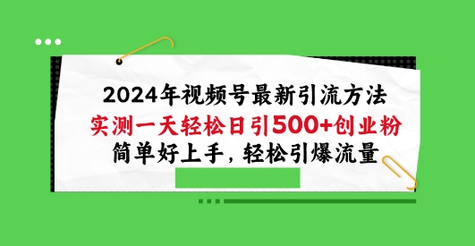 2024年视频号最新引流方法，实测一天轻松日引100+创业粉，简单好上手，轻松引爆流量【揭秘】-副业资源站 | 数域行者