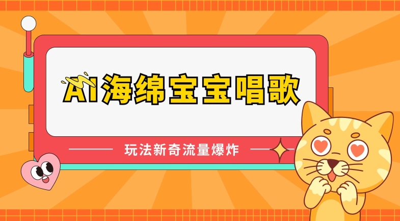 AI海绵宝宝唱歌，玩法新奇，流量爆炸【揭秘】-副业资源站 | 数域行者