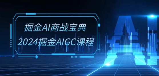 掘金AI商战宝典-系统班：2024掘金AIGC课程(30节视频课)-副业资源站 | 数域行者