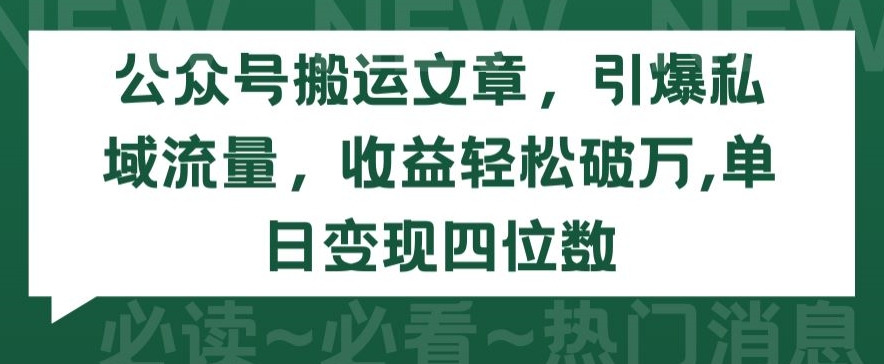 公众号搬运文章，引爆私域流量，收益轻松破万，单日变现四位数【揭秘】-副业资源站 | 数域行者