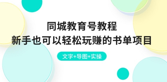 同城教育号教程：新手也可以轻松玩赚的书单项目 文字+导图+实操-副业资源站 | 数域行者