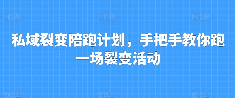 私域裂变陪跑计划，手把手教你跑一场裂变活动-副业资源站 | 数域行者