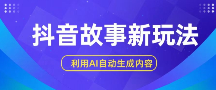 抖音故事新玩法，利用AI自动生成原创内容，新手日入一到三张【揭秘】-副业资源站 | 数域行者