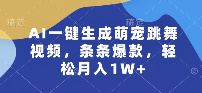 AI一键生成萌宠跳舞视频，条条爆款，轻松月入1W+【揭秘】-副业资源站 | 数域行者