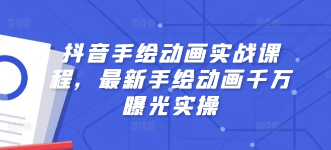 抖音手绘动画实战课程，最新手绘动画千万曝光实操-副业资源站 | 数域行者