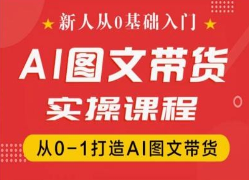 新人从0基础入门，抖音AI图文带货实操课程，从0-1打造AI图文带货-副业资源站 | 数域行者