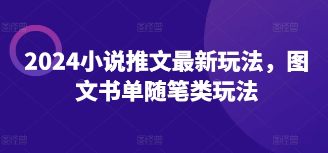 “2024年小说推文暴利副业，图文随笔新玩法，上班族宝妈兼职首选！”-副业资源站 | 数域行者