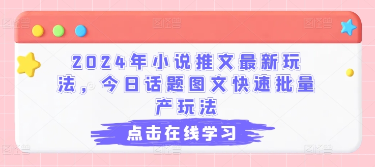 2024年小说推文最新玩法，今日话题图文快速批量产玩法-副业资源站 | 数域行者