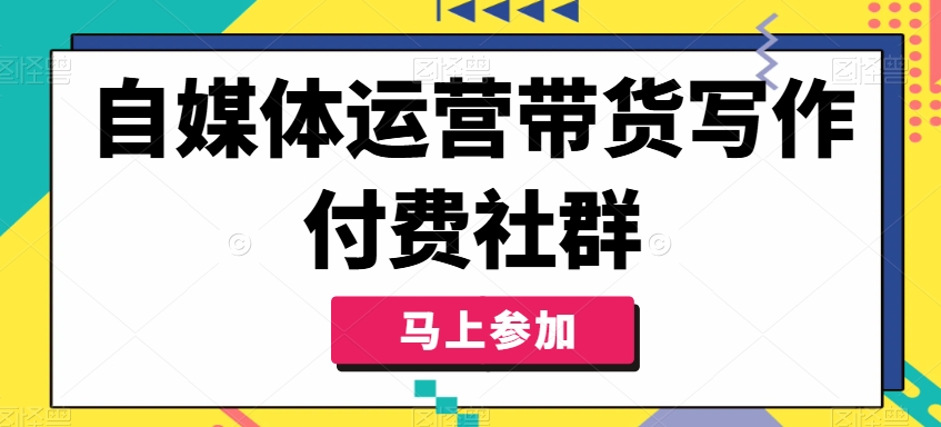 自媒体人必学：带货秘籍解锁，付费社群助你写作变现飞跃-副业资源站 | 数域行者