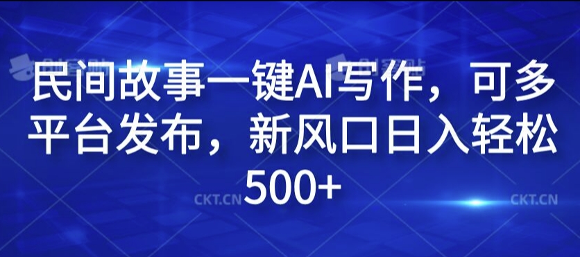 AI民间故事创作神器，多平台秒发，日赚500+新蓝海揭秘-副业资源站 | 数域行者