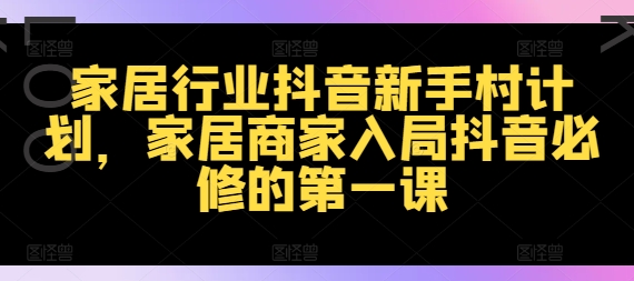 抖音家居新手村：商家必学的抖音爆红第一课-副业资源站 | 数域行者