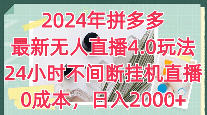 2024年拼多多最新无人直播4.0玩法，24小时不间断挂机直播，0成本，日入2k【揭秘】-副业资源站 | 数域行者