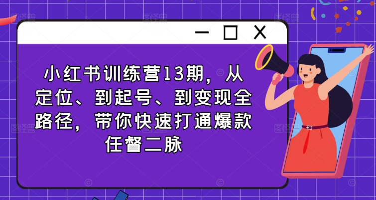 小红书实战13期：定位起号到变现，速通爆款秘籍，打造网红之路-副业资源站 | 数域行者