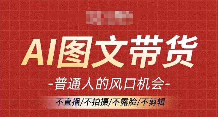 AI图文带货流量新趋势，普通人的风口机会，不直播/不拍摄/不露脸/不剪辑，轻松实现月入过万-副业资源站 | 数域行者