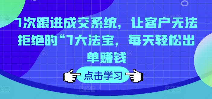 7步锁单秘籍：揭秘让客户欲罢不能的成交神器，日赚斗金不是梦-副业资源站 | 数域行者