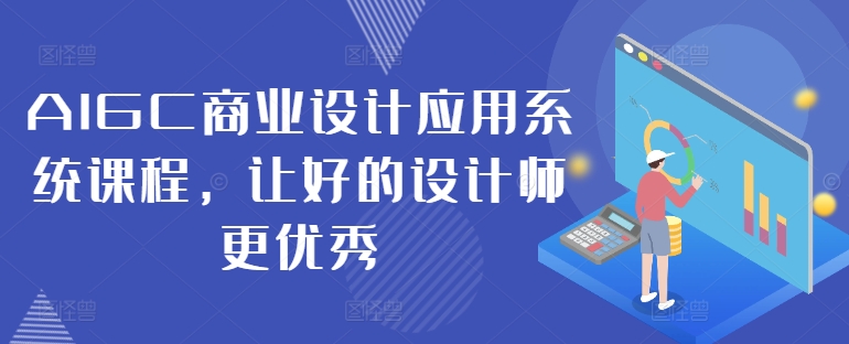 AIGC商业设计应用系统课程，让好的设计师更优秀-副业资源站 | 数域行者