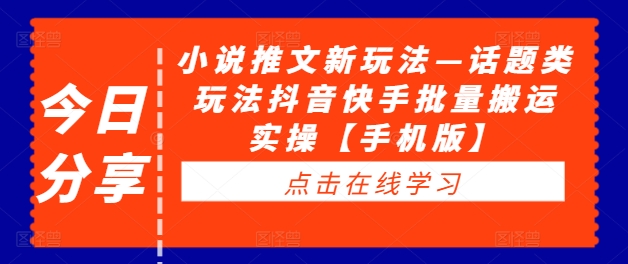 小说推文新玩法—话题类玩法抖音快手批量搬运实操【手机版】-副业资源站 | 数域行者