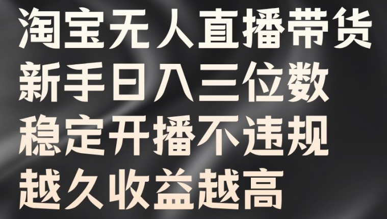 淘宝无人直播带货，新手日入三位数，稳定开播不违规，越久收益越高【揭秘】-副业资源站 | 数域行者