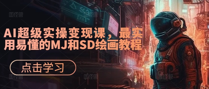 AI超级实操变现课，最实用易懂的MJ和SD绘画教程-副业资源站 | 数域行者