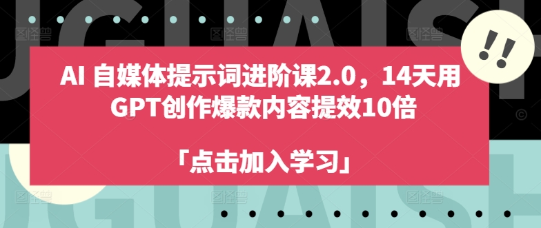 AI自媒体提示词进阶课2.0，14天用 GPT创作爆款内容提效10倍-副业资源站 | 数域行者