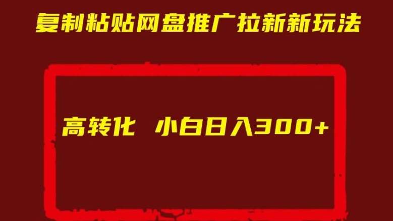 复制粘贴网盘推广拉新新玩法高转化小白日入300+【揭秘】-副业资源站 | 数域行者