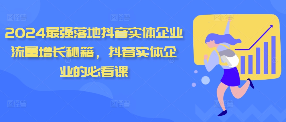 2024最强落地抖音实体企业流量增长秘籍，抖音实体企业的必看课-副业资源站 | 数域行者