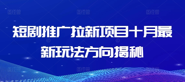 短剧推广拉新项目十月最新玩法方向揭秘-副业资源站 | 数域行者