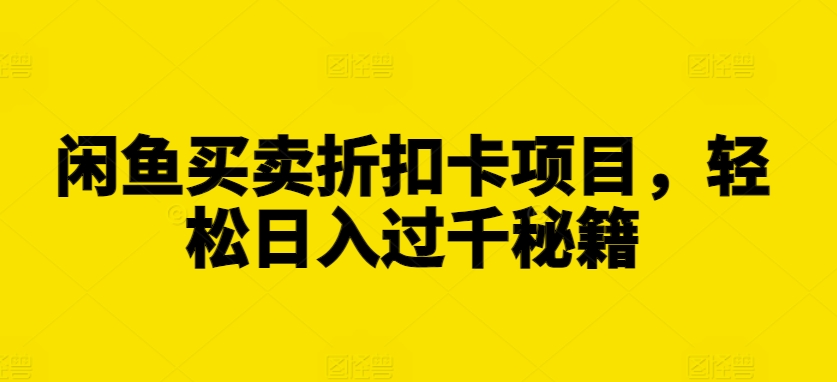 闲鱼买卖折扣卡项目，轻松日入过千秘籍【揭秘】-副业资源站 | 数域行者