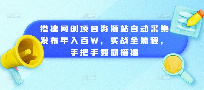 搭建网创项目资源站自动采集发布年入百W，实战全流程，手把手教你搭建【揭秘】-副业资源站 | 数域行者