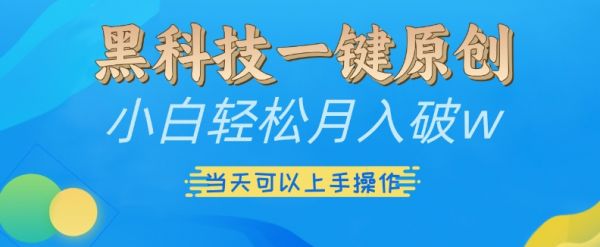 黑科技一键原创小白轻松月入破w，三当天可以上手操作【揭秘】-副业资源站 | 数域行者