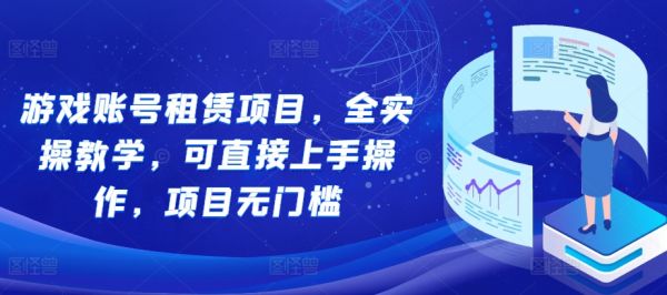 游戏账号租赁项目，全实操教学，可直接上手操作，项目无门槛-副业资源站 | 数域行者