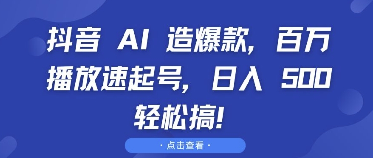 抖音 AI 造爆款，百万播放速起号，日入5张 轻松搞【揭秘】-副业资源站 | 数域行者