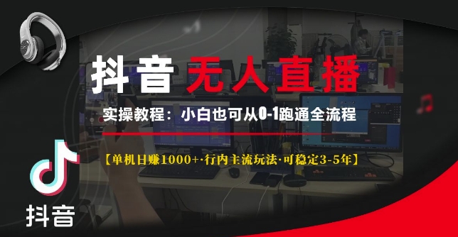 抖音无人直播实操教程【单机日入1k+行内主流玩法可稳定3-5年】小白也可从0-1跑通全流程【揭秘】-副业资源站 | 数域行者