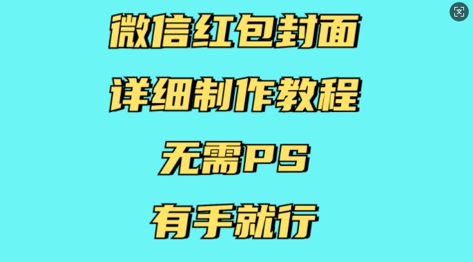 微信红包封面详细制作教程，无需PS，有手就行-副业资源站 | 数域行者