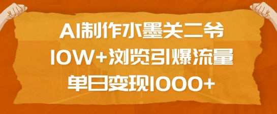 AI制作水墨关二爷，10W+浏览引爆流量，单日变现1k-副业资源站 | 数域行者